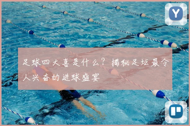 足球四大喜是什么?揭秘足坛最令人兴奋的进球盛宴