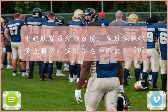 中超联赛最新积分榜:争冠保级形势全解析,实时排名一网打尽_20260609201432
